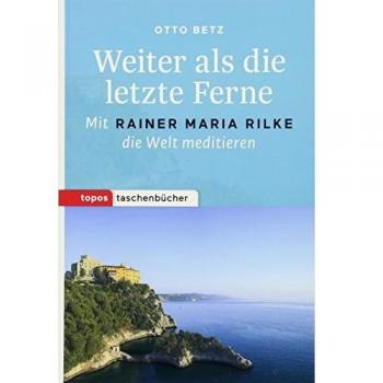 Otto Betz Weiter Als Die Letzte Ferne: Mit Rainer Maria Rilke Die Welt Meditieren