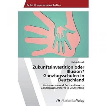 Zukunftsinvestition oder Illusion? Ganztagsschulen in Deutschland: Kontroversen und Perspektiven zur Ganztagsschulreform in Deutschland