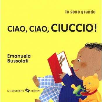 Ciao, ciao, ciuccio! Io sono grande. Ediz. a colori