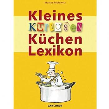 Marcus Reckewitz Kleines Kurioses Küchenlexikon