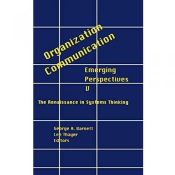 Organization-Communication: Emerging Perspectives, Volume 5: The Renaissance in Systems Thinking