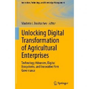Unlocking Digital Transformation of Agricultural Enterprises: Technology Advances, Digital Ecosystems, and Innovative Firm Governance (Innovation, Technology, and Knowledge Management)