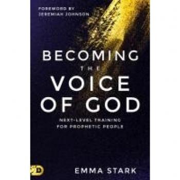 Emma Stark Becoming The Voice Of God: Next-Level Training For Prophetic People