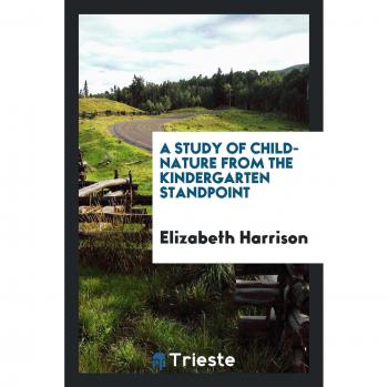 A Study of Child-Nature from the Kindergarten Standpoint