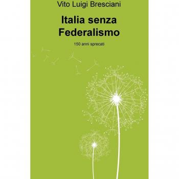 Italia senza federalismo. 150 anni sprecati