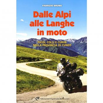 Dalle Alpi alle Langhe in moto. Passi, colli e curve nella provincia di Cuneo