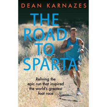 The Road to Sparta: Reliving the Epic Run that Inspired the World's Greatest Foot Race