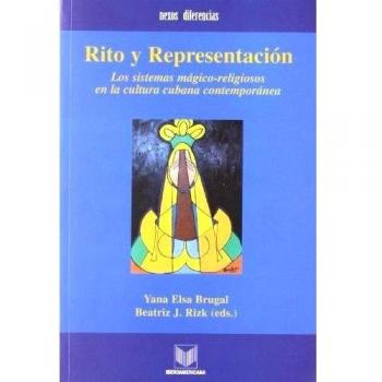 Rito y representación. Los sistemas mágico-religiosos en la cultura cubana contemporánea