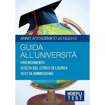Guida all'università. Anno Accademico 2018/2019. Sedi, dipartimenti, corsi di laurea. Tutto ciò che bisogna sapere sul numero programmato e i test di ammissione