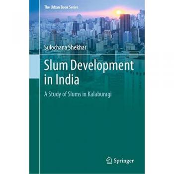 Slum Development in India: A Study of Slums in Kalaburagi (The Urban Book Series)