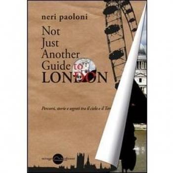 Not just another guide to London. Percorsi, storie e segreti tra il cielo e il Tamigi
