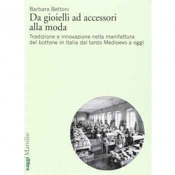 Da gioielli ad accessori alla moda. Tradizione e innovazione nella manifattura del bottone in Italia dal tardo Medioevo a oggi
