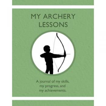 My Archery Lessons: A journal of my skills, my progress, and my achievements.