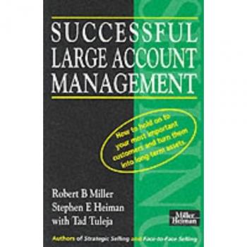 Successful Large Account Management: How to Hold on to Your Most Important Customers and Turn Them into Long Term Assets