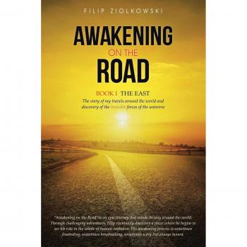 Awakening on the Road: Book I-The East, the Story of My Travels around the World and My Discovery of the Invisible Forces of the Universe