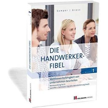 Semper, Dr. Lothar Die Handwerker-Fibel: Band 1: Wettbewerbsfähigkeit Von Unternehmen Beurteilen. Zur Vorbereitung Auf Die Meisterprüfung Teil Iii