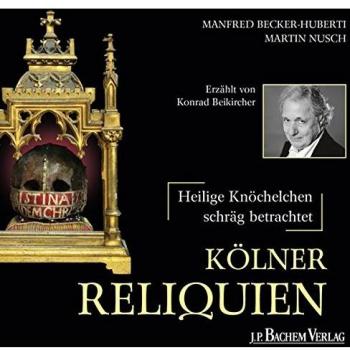 Manfred Becker-Huberti Kölner Reliquien: Heilige Knöchelchen
