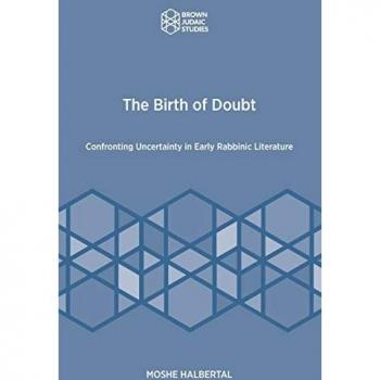 The Birth of Doubt: Confronting Uncertainty in Early Rabbinic Literature