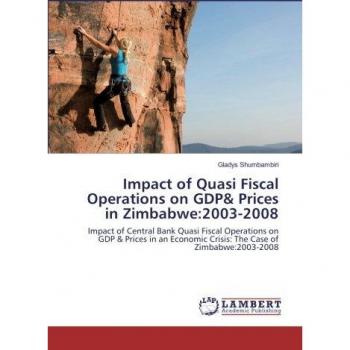 Impact of Central Bank Quasi Fiscal Operations on GDP & Prices in an Economic Crisis: The Case of Zimbabwe:2003-2008