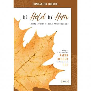 Be Held By Him Companion Journal : Finding God when life knocks you off your feet