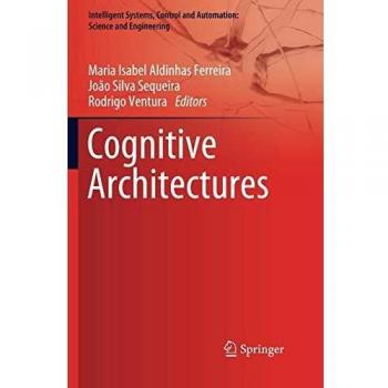 Cognitive Architectures (Intelligent Systems, Control and Automation: Science and Engineering, Band 94)