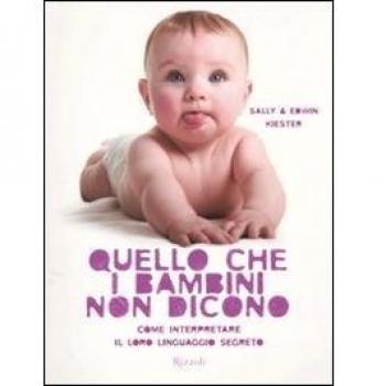 Quello che i bambini non dicono. Come interpretare il loro linguaggio segreto. Ediz. illustrata
