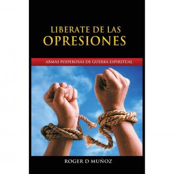 Liberate de Las Opresiones: Armas Poderosas De Guerra Espiritual