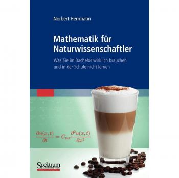 Mathematik Für Naturwissenschaftler: Was Sie im Bachelor wirklich brauchen und in der Schule nicht lernen (German Edition)