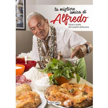 La migliore amica di Alfredo. Storie e ricette del cavaliere della pizza