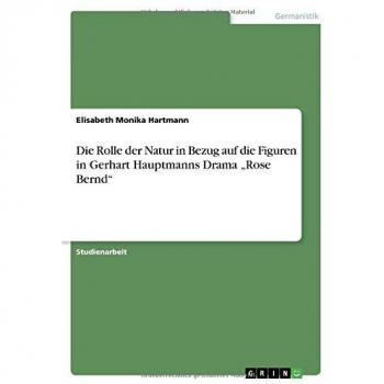 Die Rolle der Natur in Bezug auf die Figuren in Gerhart Hauptmanns Drama Rose Bernd