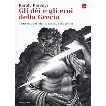 Gli dei e gli eroi della Grecia. Il racconto del mito, la nascita delle civiltà