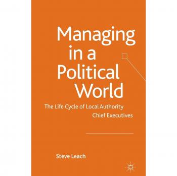 Managing in a Political World: The Life Cycle of Local Authority Chief Executives
