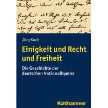 Einigkeit und Recht und Freiheit: Die Geschichte der deutschen Nationalhymne