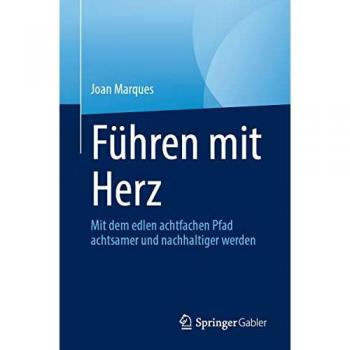 Führen mit Herz: Mit dem edlen achtfachen Pfad achtsamer und nachhaltiger werden