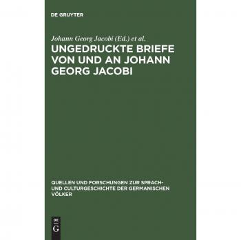 Ungedruckte Briefe von und an Johann Georg Jacobi: Mit einem Abrisse seines Lebens und seiner Dichtung