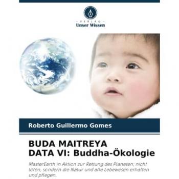 BUDA MAITREYA DATA VI: Buddha-Ökologie: MasterEarth in Aktion zur Rettung des Planeten; nicht töten, sondern die Natur und alle Lebewesen erhalten und pflegen.