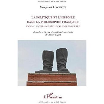 La politique et l'histoire dans la philosophie française face au socialisme réel dans l'après-guerre: Jean-Paul Sartre, Cornelius Castoriadis et Claude Lefort