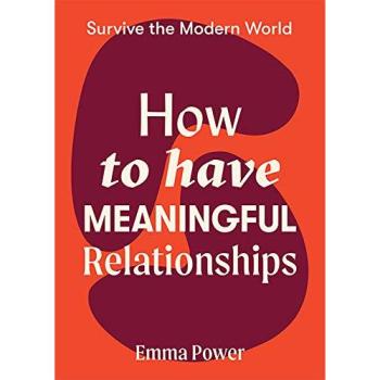 How to Have Meaningful Relationships by Emma Power