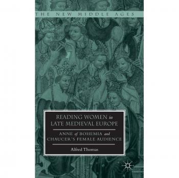 Reading Women in Late Medieval Europe: Anne of Bohemia and Chaucer's Female Audience