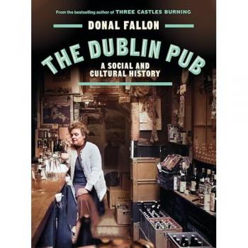 The DUBLIN PUB : A SOCIAL AND CULTURAL HISTORY