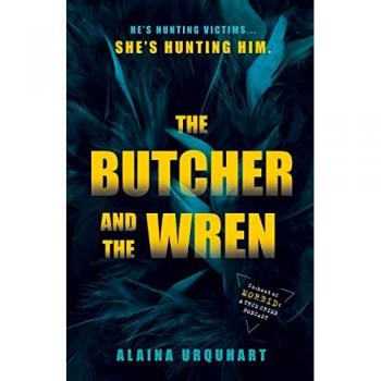 Alaina Urquhart The Butcher And The Wren: A Chilling Debut Thriller From The Co-Host Of Chart-Topping True Crime Podcast Morbid