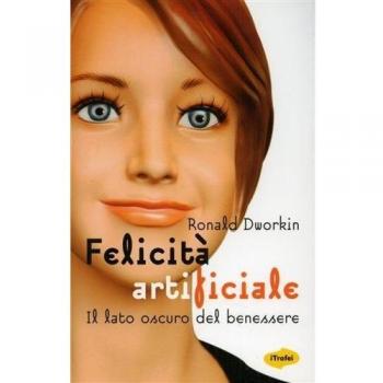 Felicità artificiale. Il lato oscuro del benessere