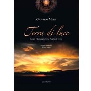 Terra di luce. Luoghi e paesaggi di una Puglia da vivere. Ediz. illustrata