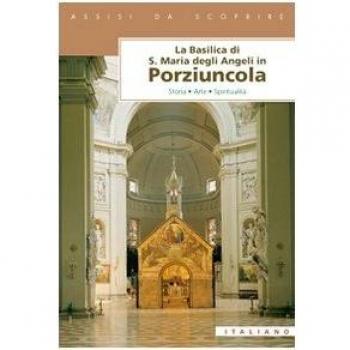 La Basilica di Santa Maria degli Angeli in Porziuncola. Storia, arte, spiritualità