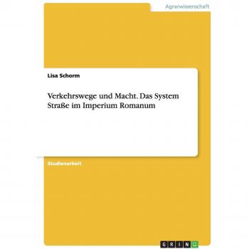 Verkehrswege und Macht. Das System Straße im Imperium Romanum