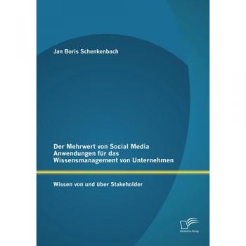 Der Mehrwert von Social Media Anwendungen für das Wissensmanagement von Unternehmen: Wissen von und über Stakeholder