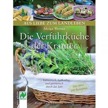 Die Verführküche der Kräuter. ...kulinarisch, heilkräftig und gärtnerisch durch das Jahr
