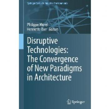 Disruptive Technologies: The Convergence of New Paradigms in Architecture (Springer Series in Adaptive Environments)