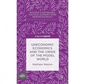 Uneconomic Economics and the Crisis of the Model World