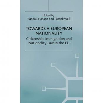 Towards a European Nationality: Citizenship, Immigration and Nationality Law in the EU
